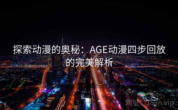 探索动漫的奥秘：AGE动漫四步回放的完美解析