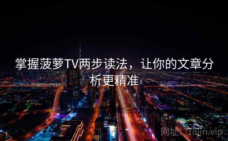 掌握菠萝TV两步读法,让你的文章分析更精准 掌握菠萝TV两步读法,让你的文章分析更精准